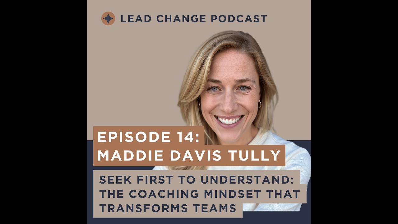 Episode 14: Maddie Davis Tully. Seek First to Understand: The Coaching Mindset That Transforms Teams