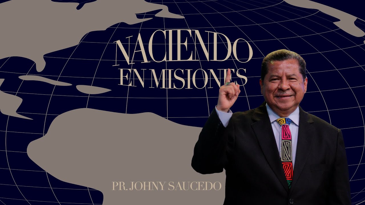 NACIENDO EN LAS MISIONES  |  Pr. Johny Saucedo  |  JIREH