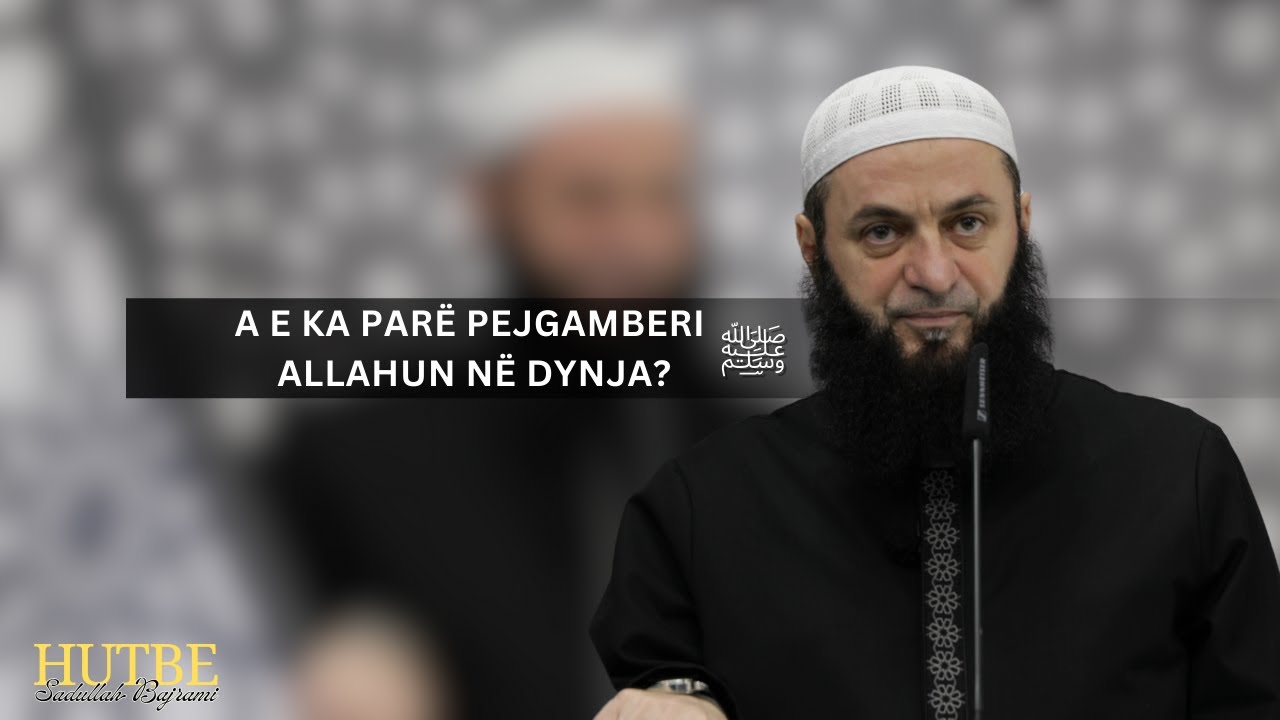 HUTBE - A e ka parë Pejgamberi ﷺ Allahun në dynja? | Hoxhë Sadullah Bajrami