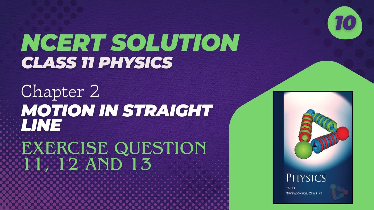 Class 11th Physics Chapter 2 Exercise Ques 11, 12 and 13 | NCERT Solutions | Motion in Straight line
