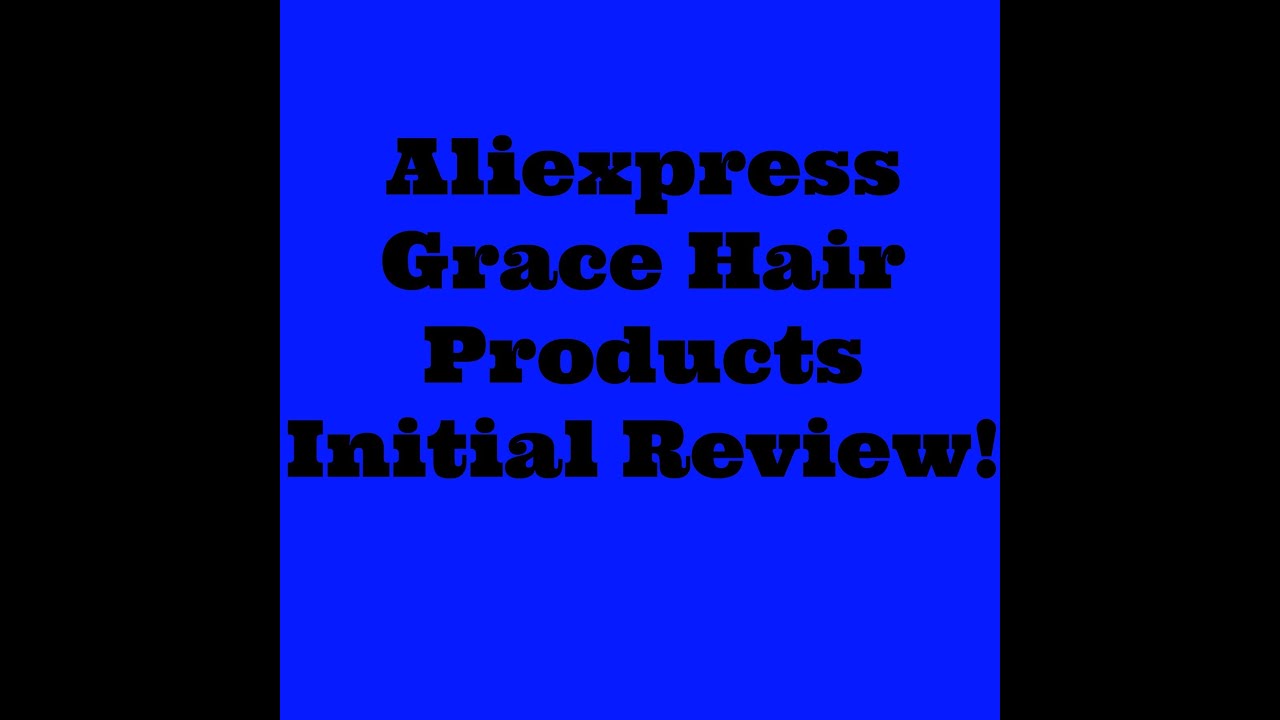 Aliexpress Grace Hair Products Initial Review!