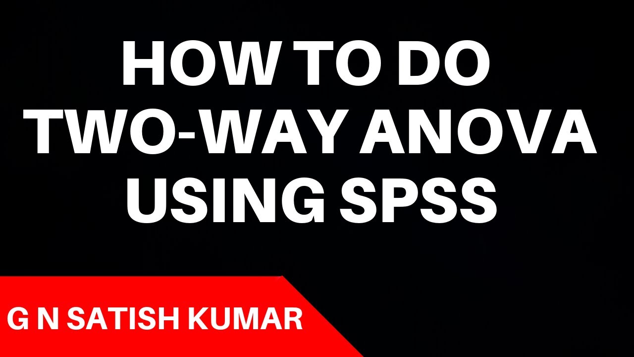 How to do Two-way Analysis of Variance (ANOVA) using SPSS by G N Satish Kumar
