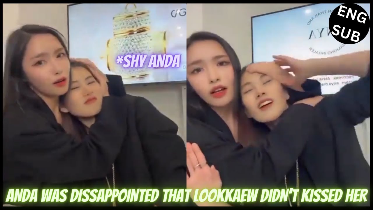 [AndaLookkaew] ANDA WAS DISSAPPOINTED BECAUSE LOOKKAEW DIDN'T KISSED HER