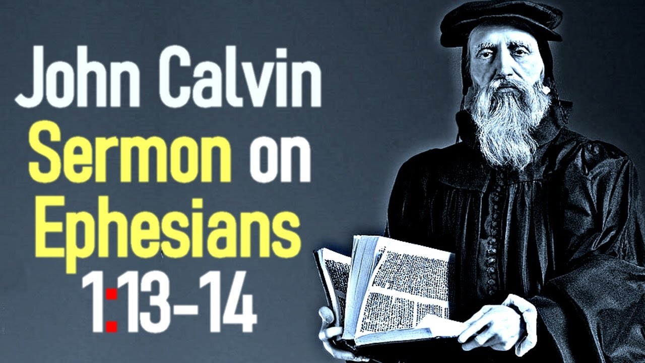Sermon upon the Epistle of Saint Paul to the Ephesians 1:13-14 - John Calvin