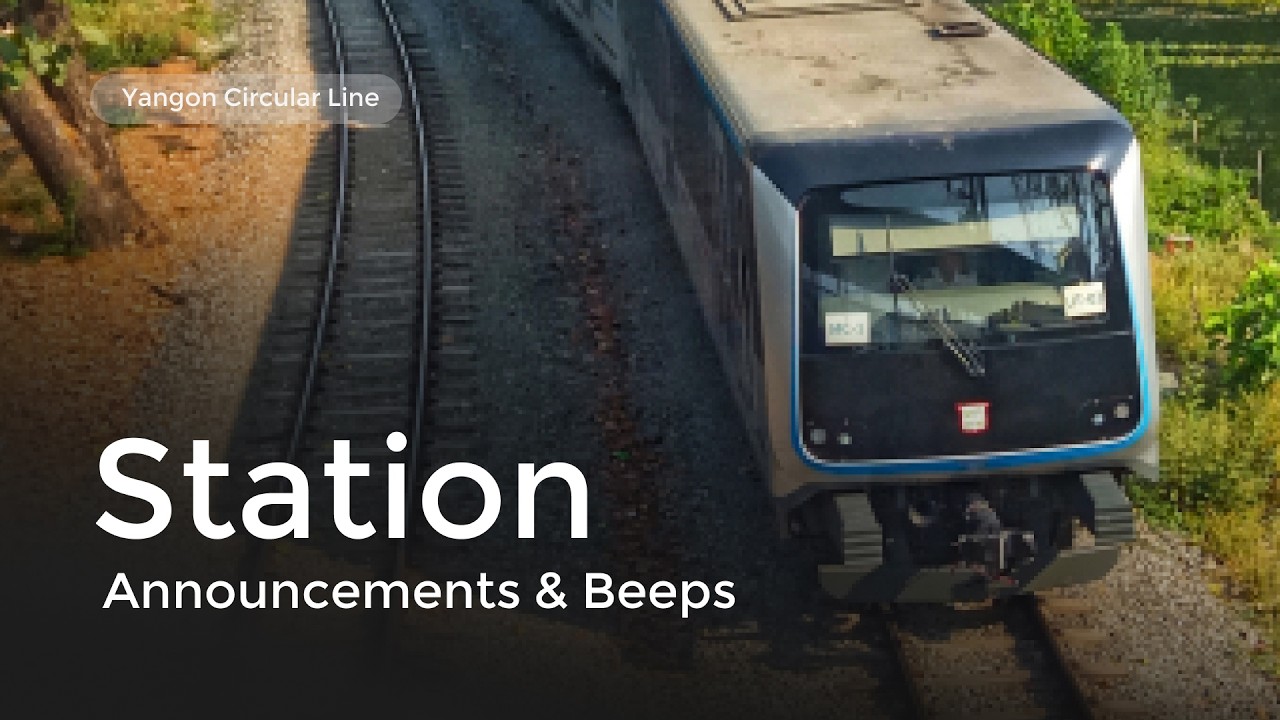 Yangon Circular Line: Station Announcements & Beeps | ရန်ကုန်မြို့ပတ်ရထားလိုင်း: ဘူတာကြေငြာချက်များ