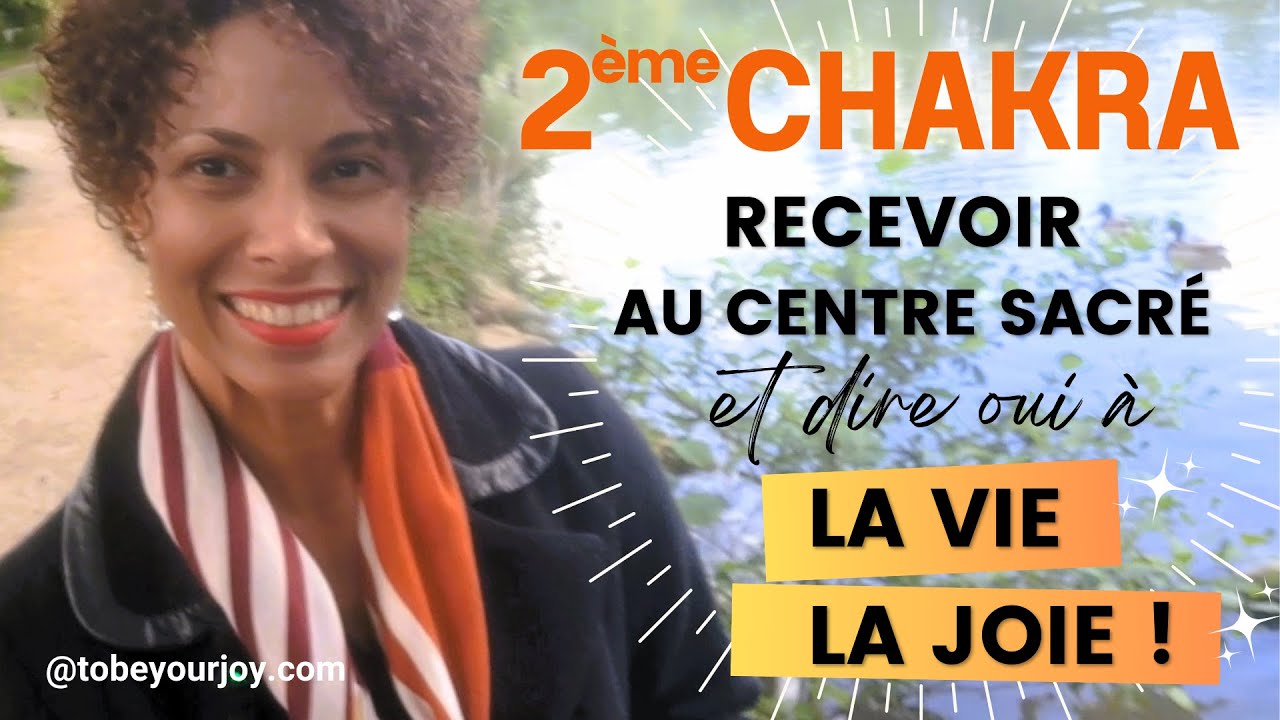 2ème chakra 🔥: guérir ses problématiques fondamentales pour libérer sa joie et dire oui à la Vie !
