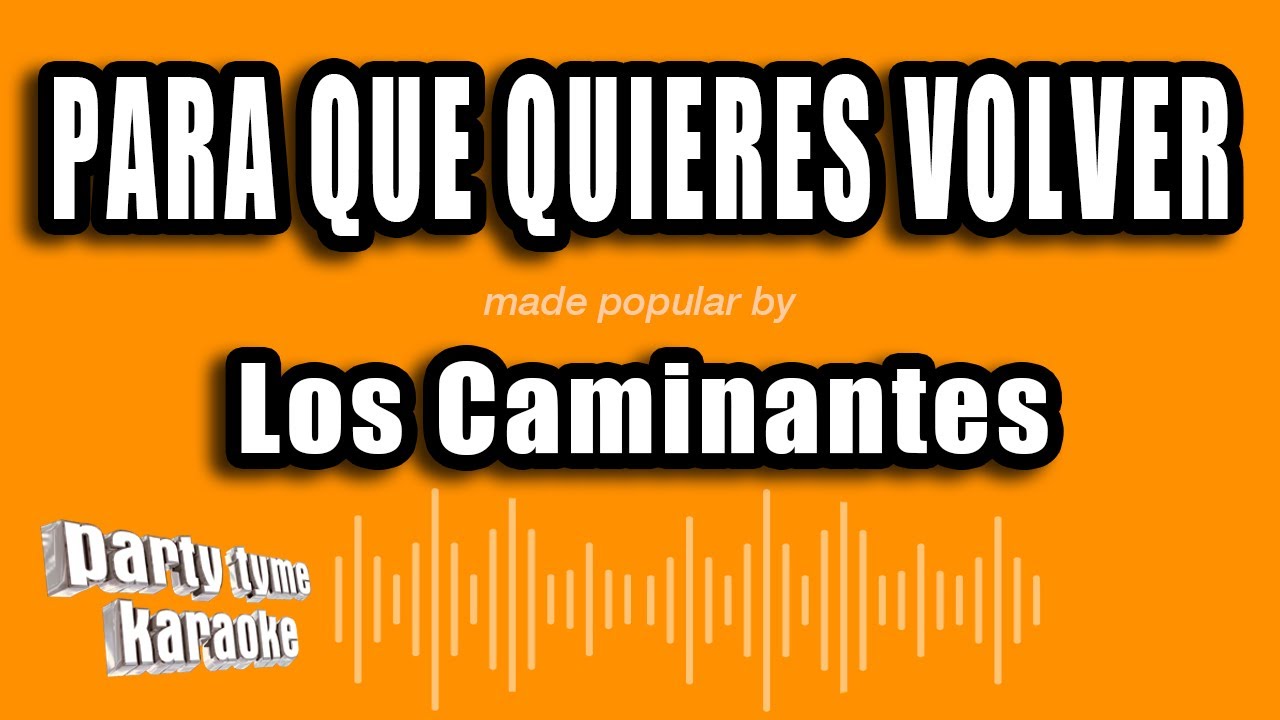 Los Caminantes - Para Que Quieres Volver (Versión Karaoke)