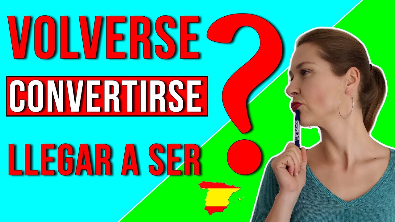 BECOME in Spanish: ponerse, volverse, convertirse, hacerse, quedarse, llegar a ser