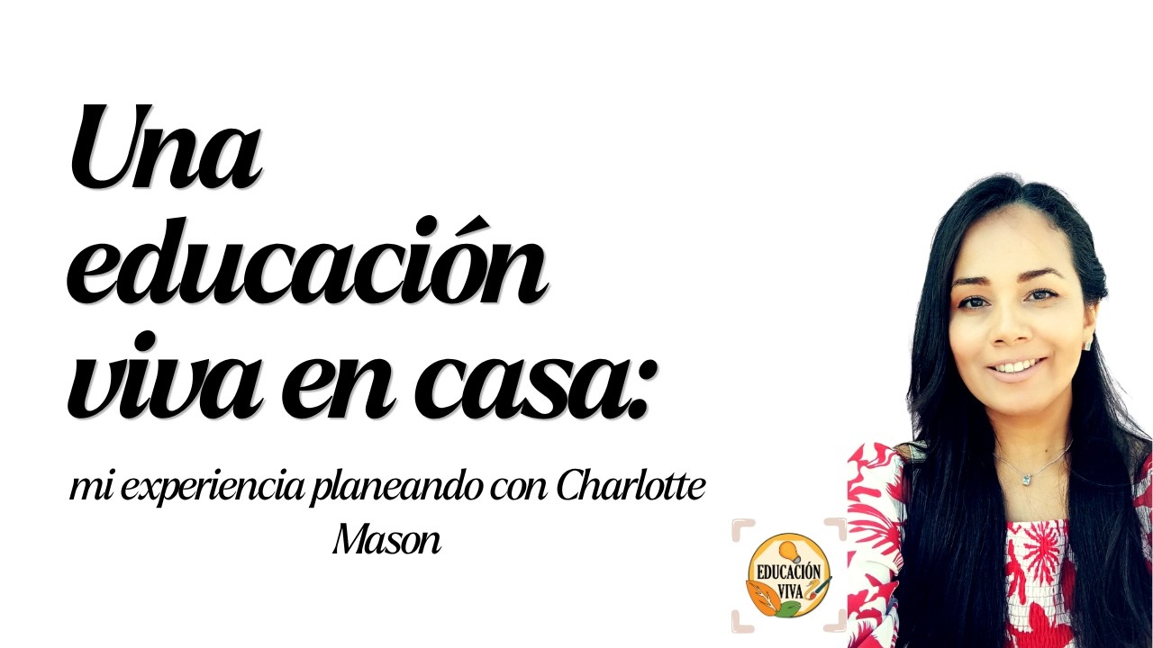 Una Educación Viva en Casa: Mi Experiencia Planeando con Charlotte Mason