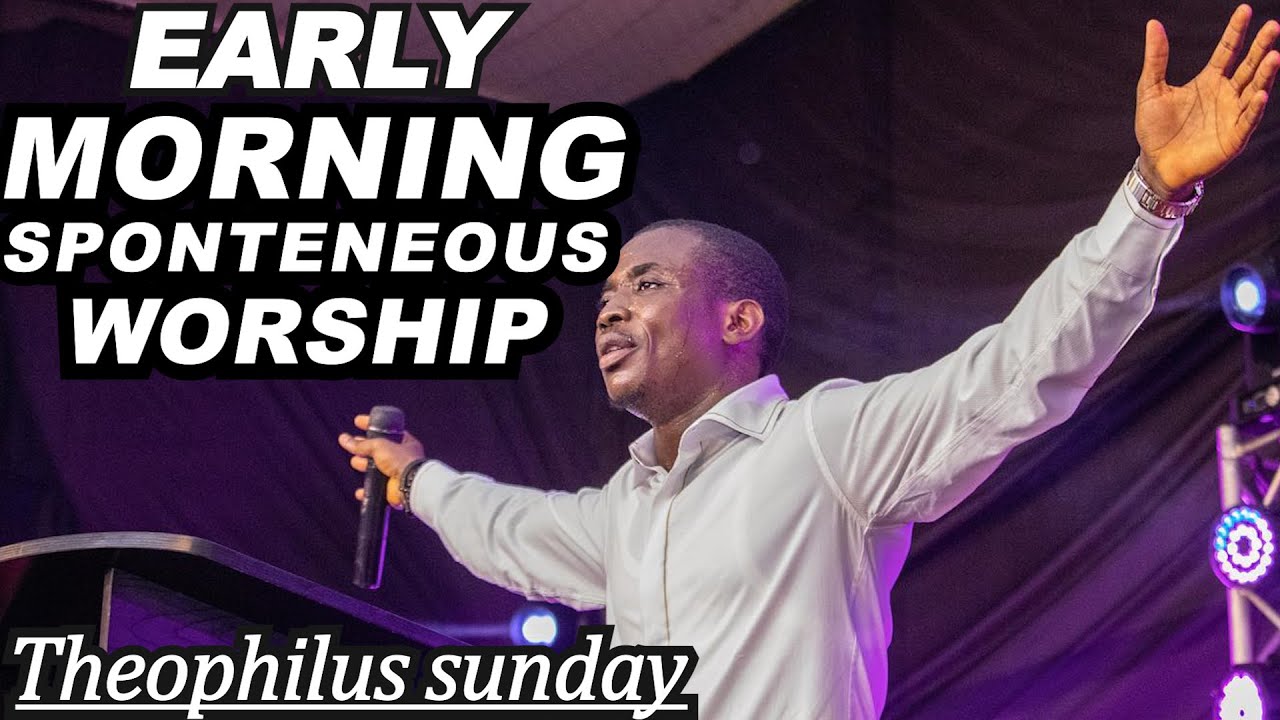 2 HOURS EARLY MORNING SPONTENEOUS WORSHIP || THEOPHILUS SUNDAY