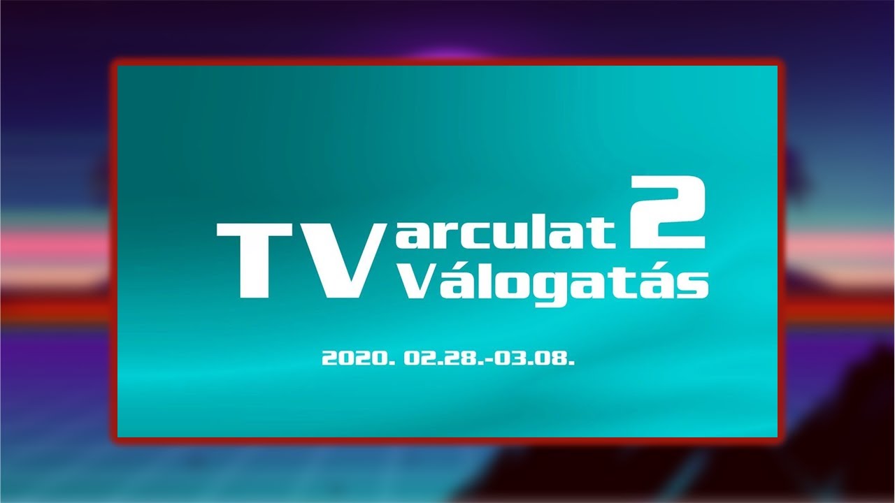 TV-s arculatválogatás 2. rész - 2020.02.28-03.08.