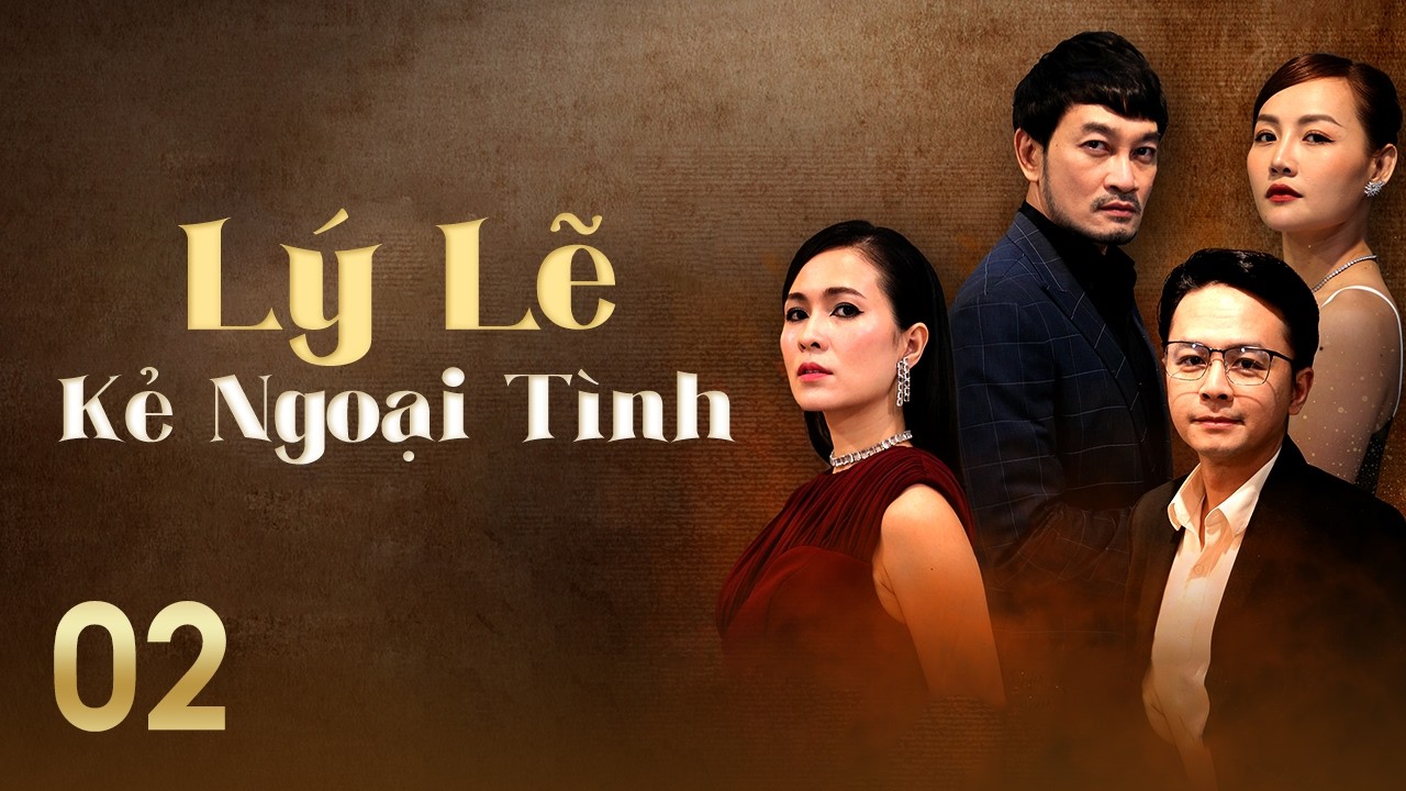 [Phim Việt Nam] LÝ LẼ KẺ NGOẠI TÌNH || #02 || Bi kịch hôn nhân bắt đầu từ sự phản bội của bạn thân