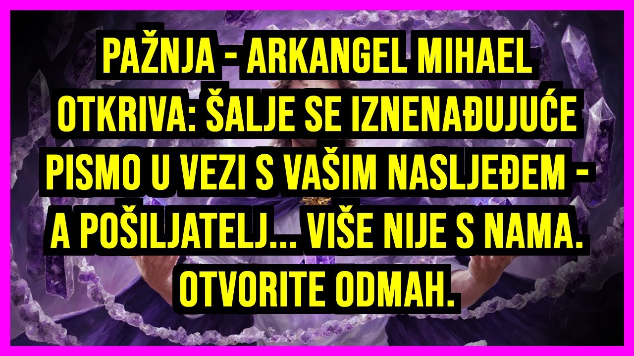 🚨 PAŽNJA - ARKANGEL MIHAEL OTKRIVA: ŠALJE SE IZNENAĐUJUĆE PISMO U VEZI S VAŠIM NASLJEĐEM - A...