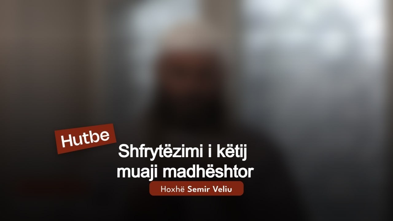 Shfrytëzimi i këtij muaji madhështor  27.02.2026 | Hutbeja e Xhumasë | Hoxhë Semir Veliu