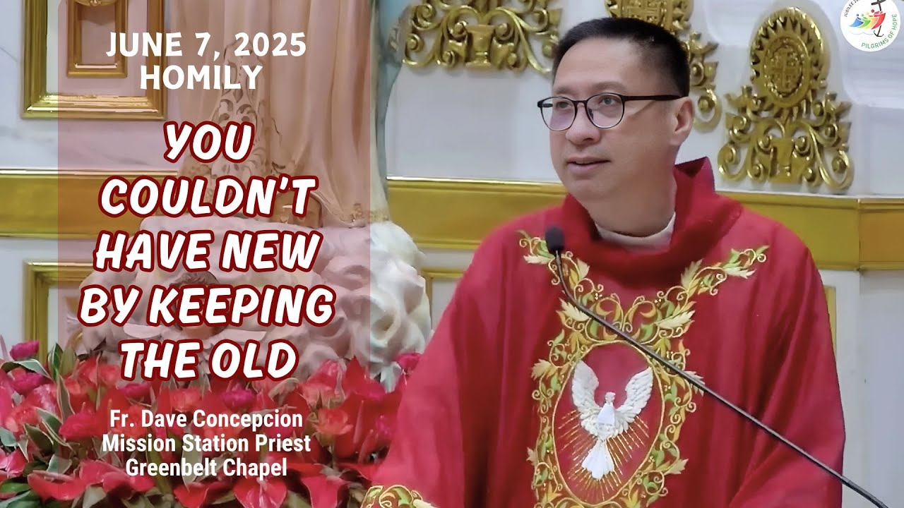 YOU COULDN’T HAVE NEW BY KEEPING THE OLD - Homily by Fr. Dave Concepcion on June 7, 2025