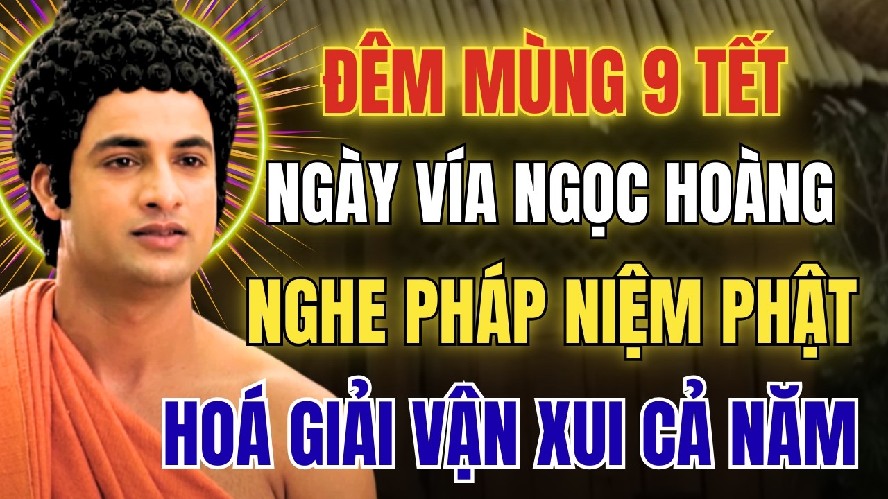 Nghe Pháp Đêm Mùng 9 Tết- Ngày Vía Ngọc Hoàng: Niệm Phật Hóa Giải Vận Xui Cả Năm