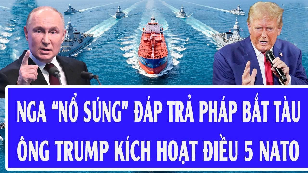 Thế giới hôm nay 24/1: Nga “nổ súng” đáp trả Pháp bắt tàu; Ông Trump kích hoạt Điều 5 NATO