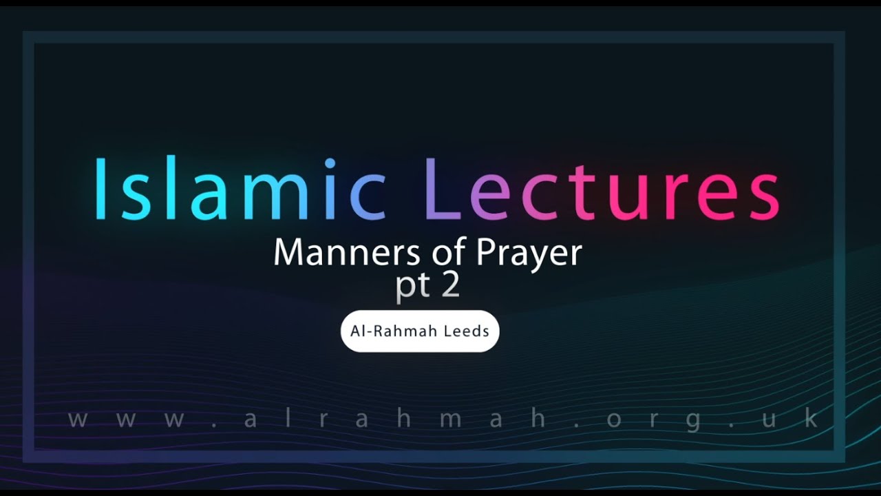 Manners of Prayer pt.2 | Islamic Lecture | Sheikh Rashed Al Madani