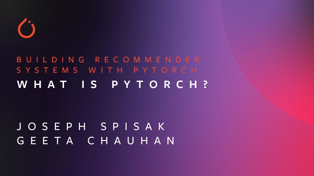 What is PyTorch | Building Recommender Systems with PyTorch | Joseph Spisak and Geeta Chauhan
