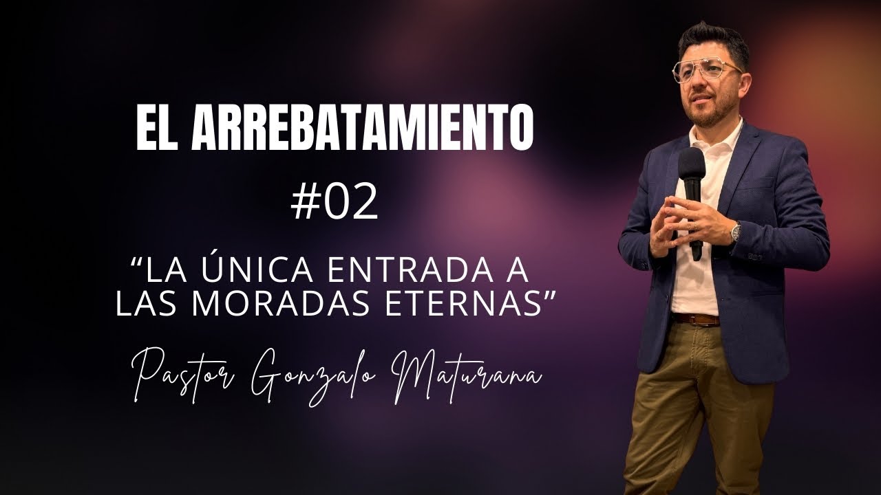 El arrebatamiento #2  - La única entrada a las moradas eternas - Pr. Gonzalo Maturana
