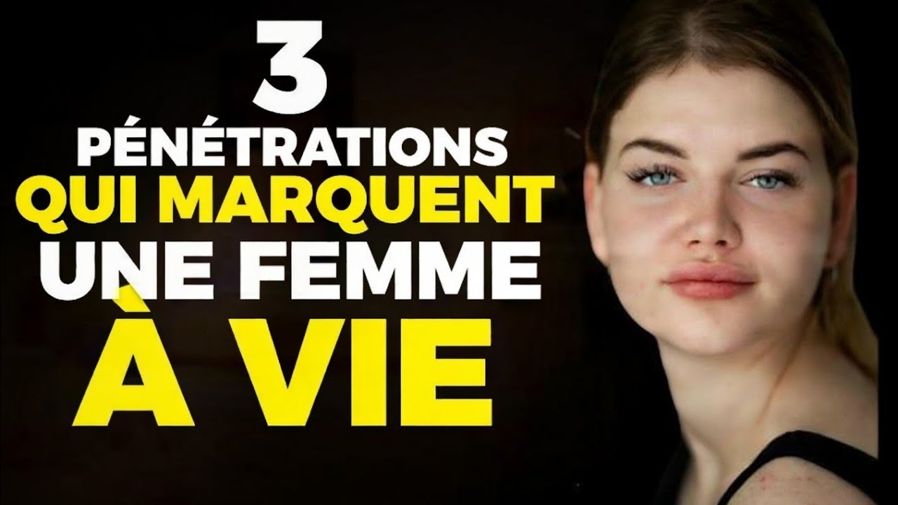Les 3 pénétrations qui marquent une femme à vie