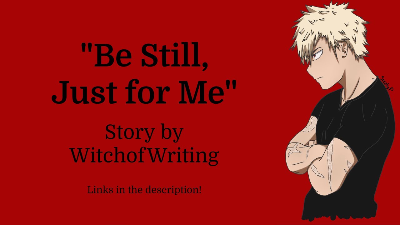 Be Still, Just for Me | Bakugou x (Fem) Listener | Part 14