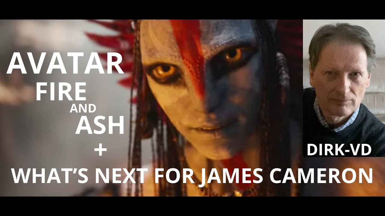 AVATAR FIRE & ASH + What's next for James Cameron ? (DIRK-VD)