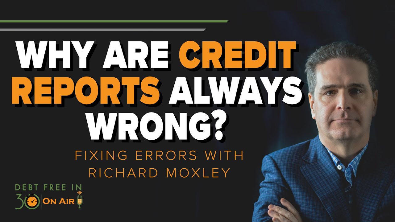 Why Are Credit Reports Always Wrong? Fixing Errors with Richard Moxley