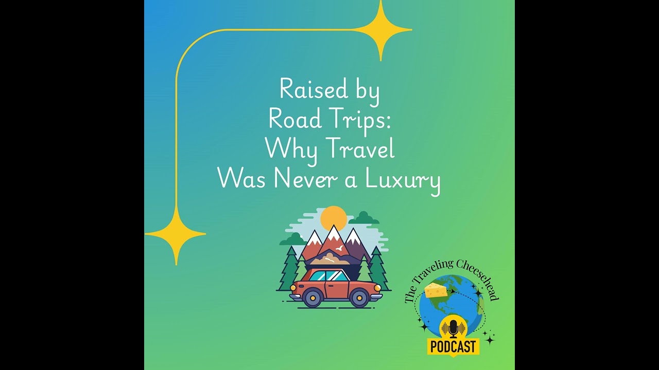 Raised by Roadtrips: Why Travel Was Never a Luxury