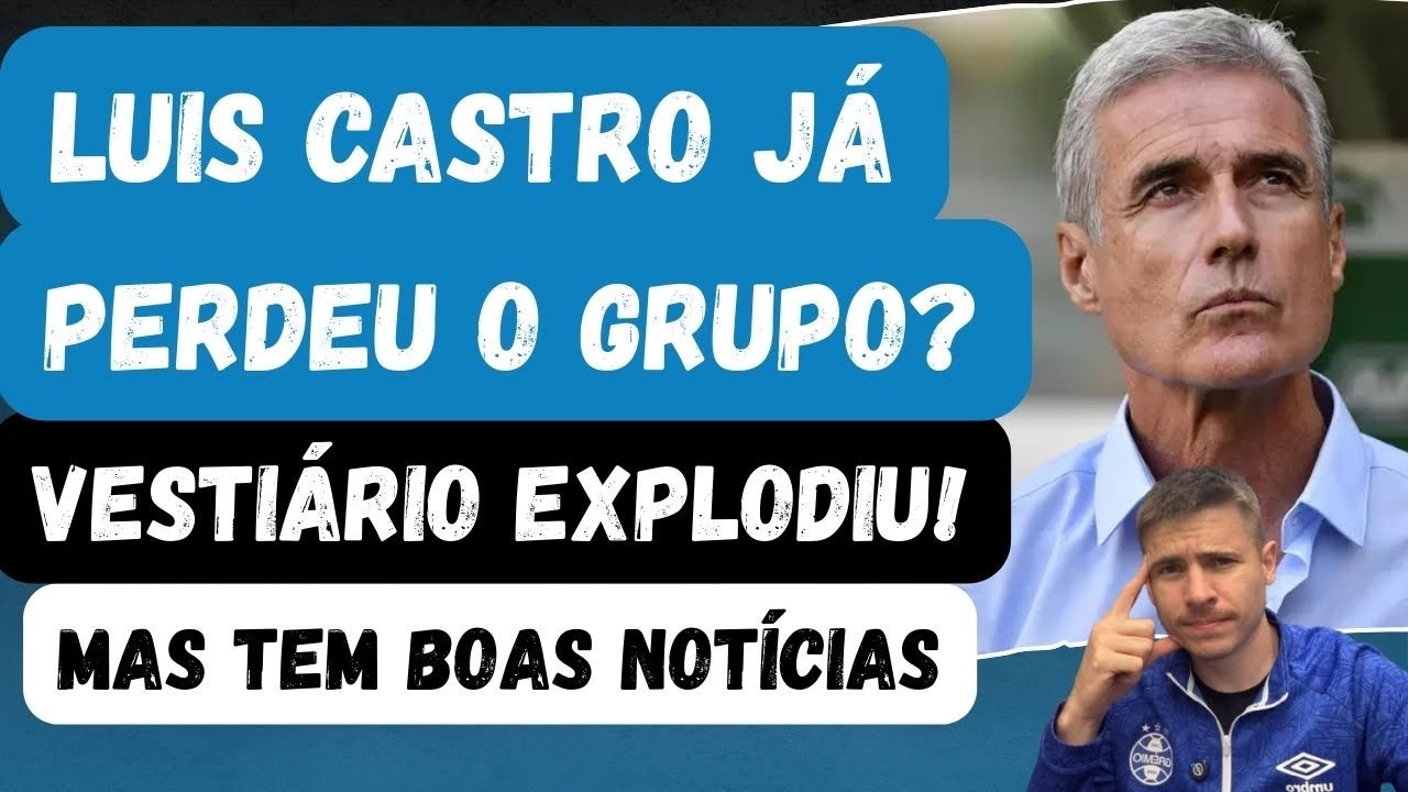 🚨LUÍS CASTRO PERDEU O GRUPO? O VESTIÁRIO EXPLODIU | MAS TEM BOAS NOTÍCIAS | O GRÊMIO PREOCUPA!