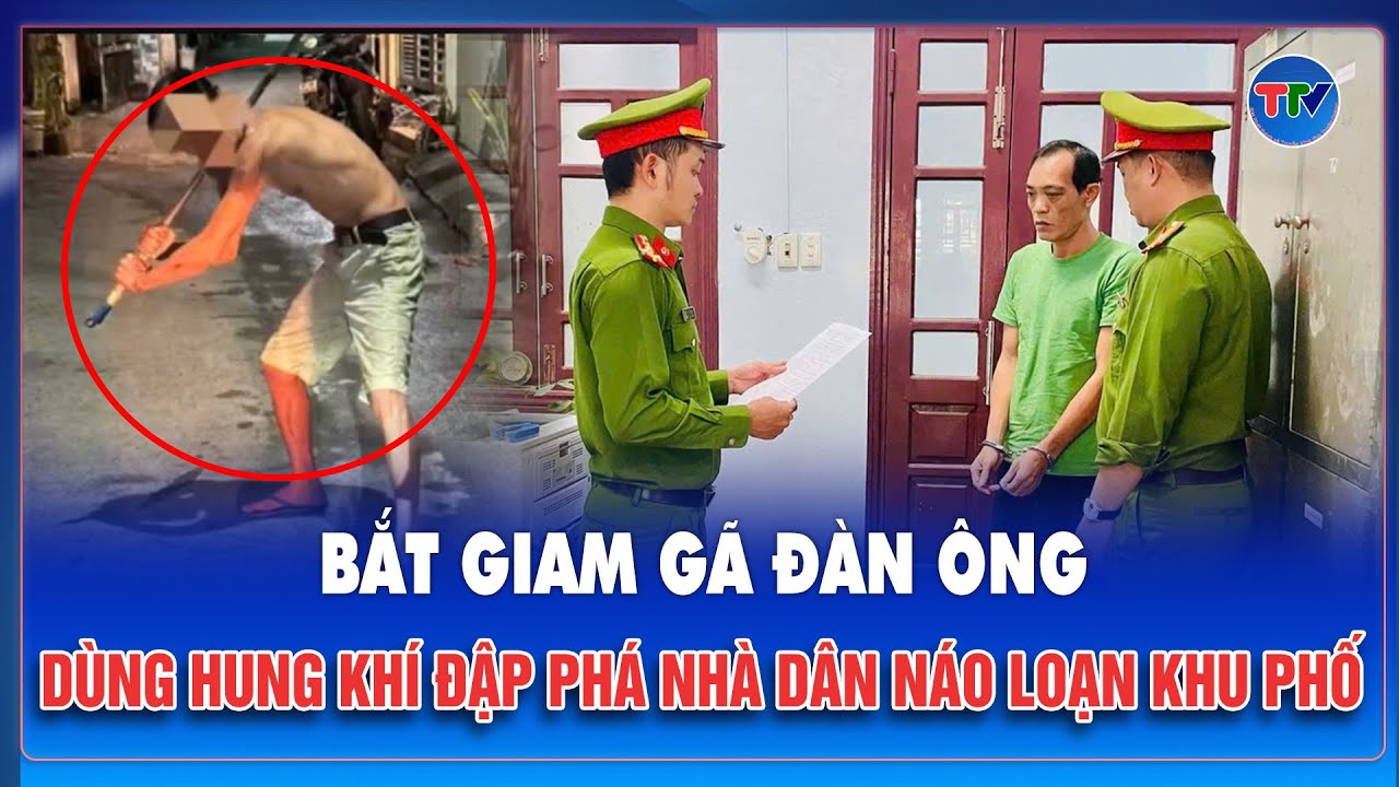 Sáng 8/2: Bắt tạm giam người đàn ông mang hung khí đập phá nhà dân, náo loạn khu phố