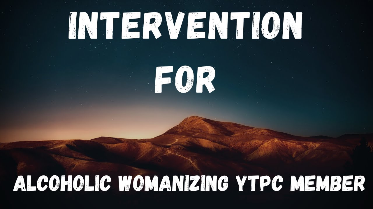 Intervention For Alcoholic Womanizing YTPC Member.