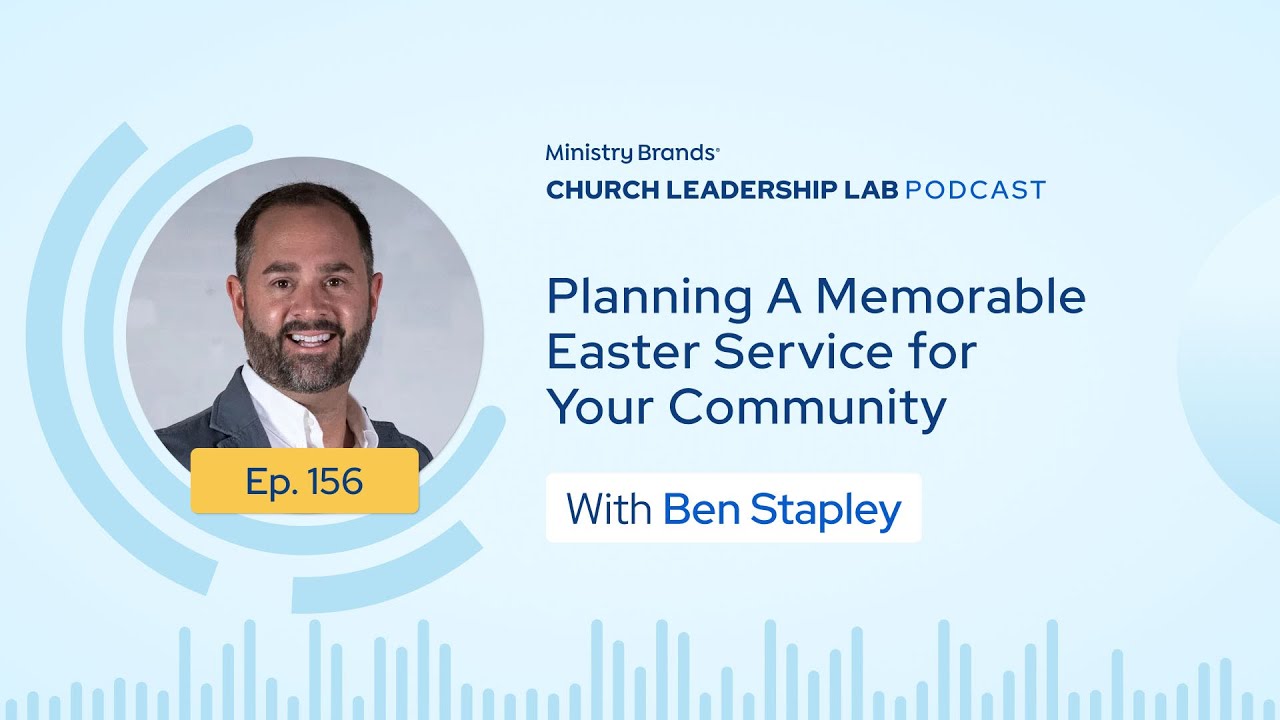 Ep. 156 | Ben Stapley: Planning A Memorable Easter Service for Your Community