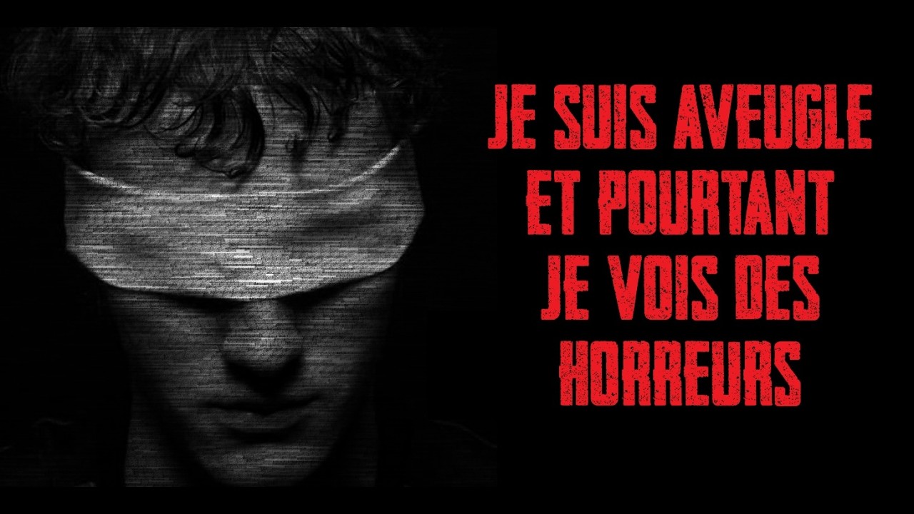 CREEPYPASTA FR - Je suis aveugle et pourtant je vois des horreurs