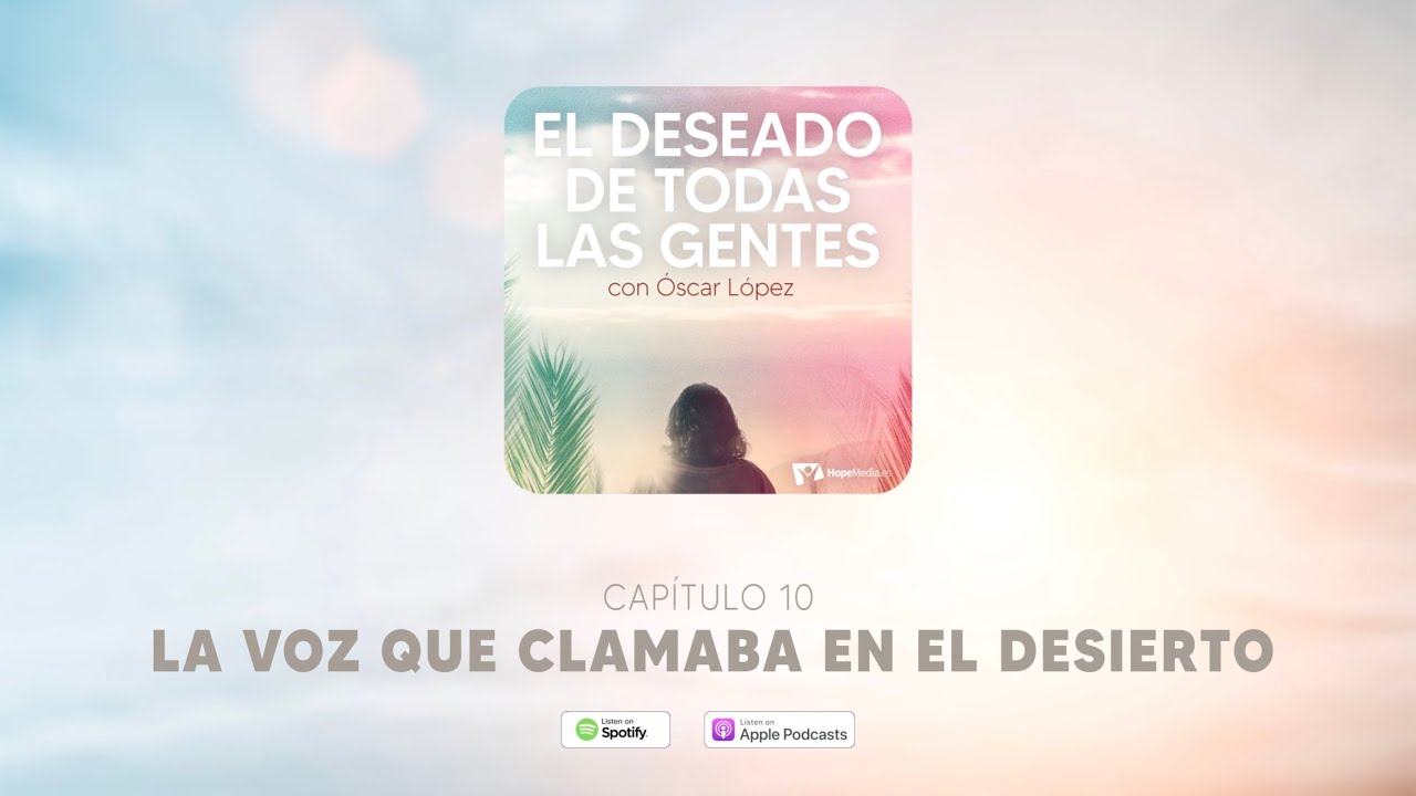 CAPÍTULO 10. La voz que clamaba en el desierto - EL DESEADO DE TODAS LAS GENTES