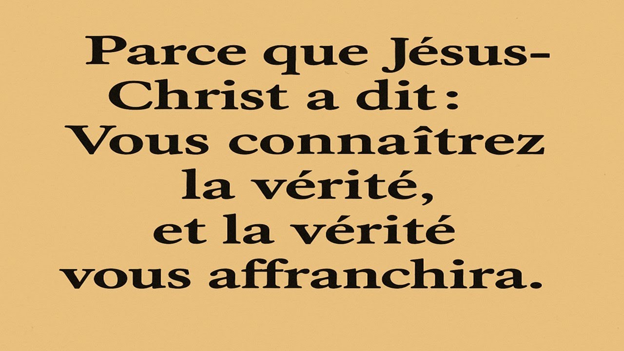 Parce que J&eacute;sus-Christ a dit : vous conna&icirc;trez la v&eacute;rit&eacute;, et la v&eacute;rit&eacute; vous affranchira