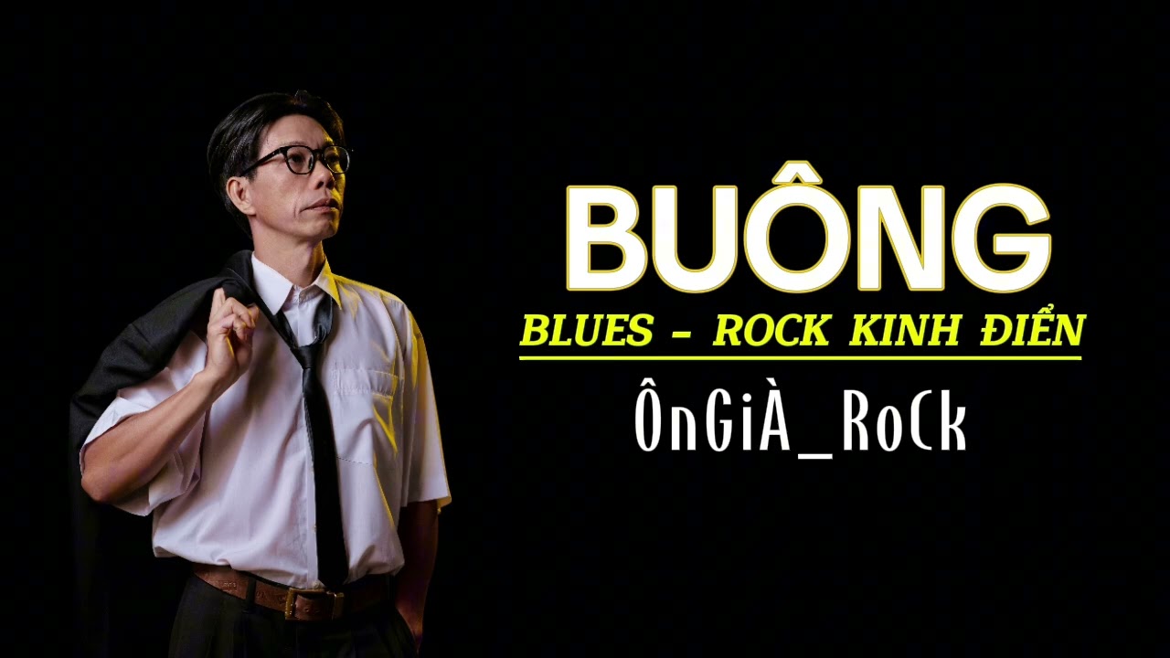 BUÔNG – ÔnGiÀ_RoCk | Blues-Rock Kinh Điển | Triết nhân sinh.