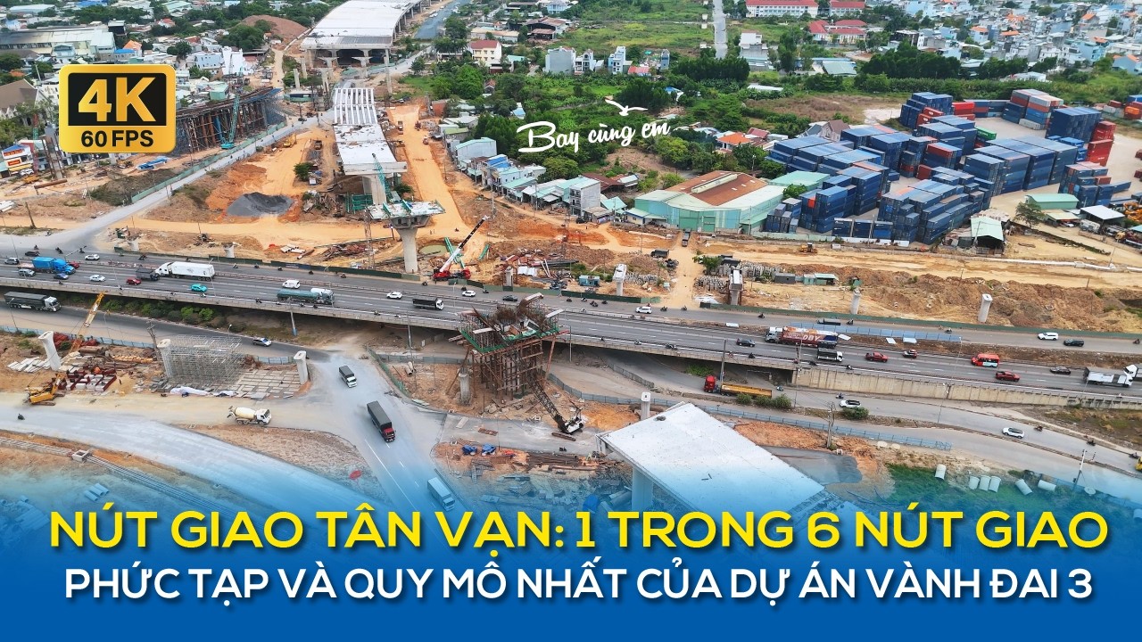 CẬP NHẬT NÚT GIAO TÂN VẠN 1 TRONG 6 NÚT GIAO PHỨC TẠP VÀ QUY MÔ NHẤT CỦA DỰ ÁN VÀNH ĐAI 3 TP.HCM
