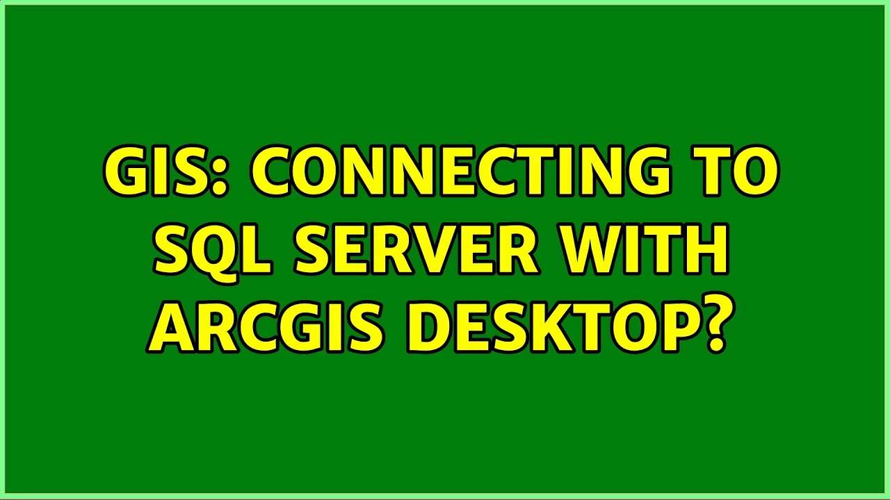 GIS: Connecting to SQL Server with ArcGIS Desktop?