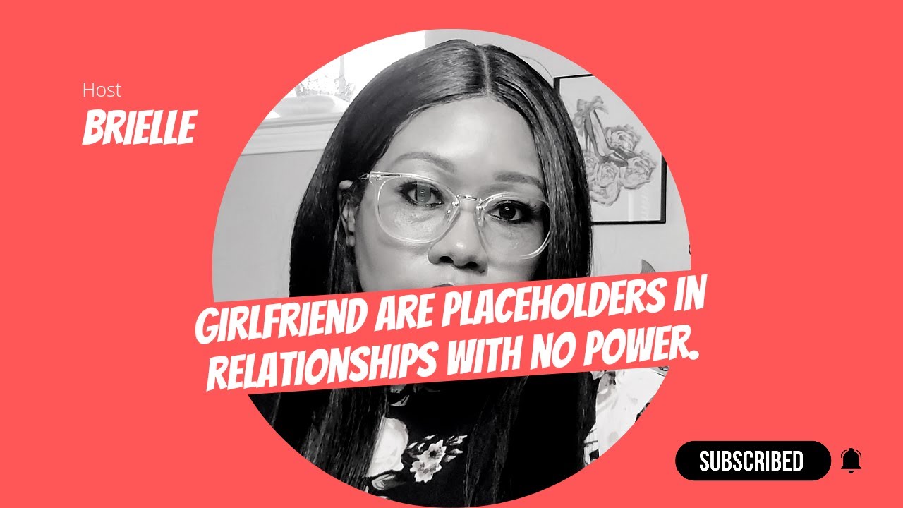 Girlfriends are placeholders in relationships with no power.