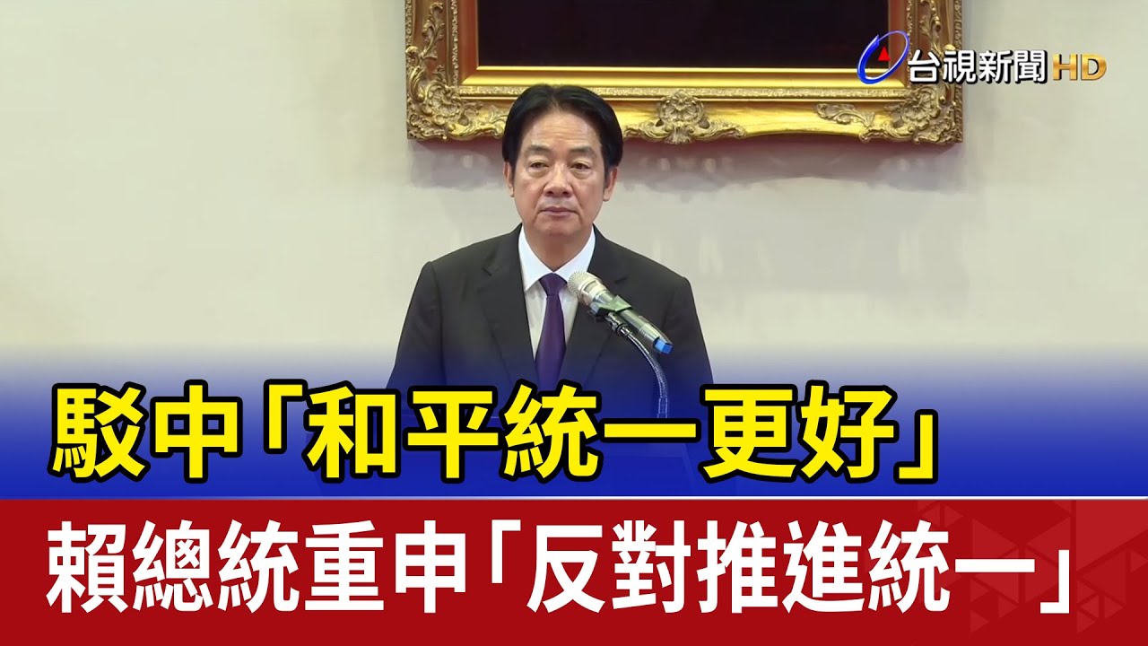 駁中「和平統一更好」 賴總統重申「反對推進統一」