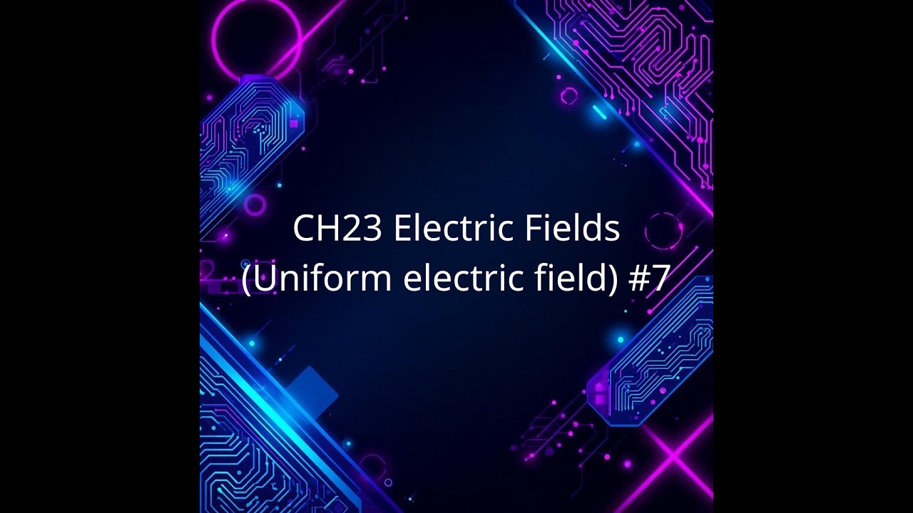 CH23 Electric Fields (Uniform electric field) #7