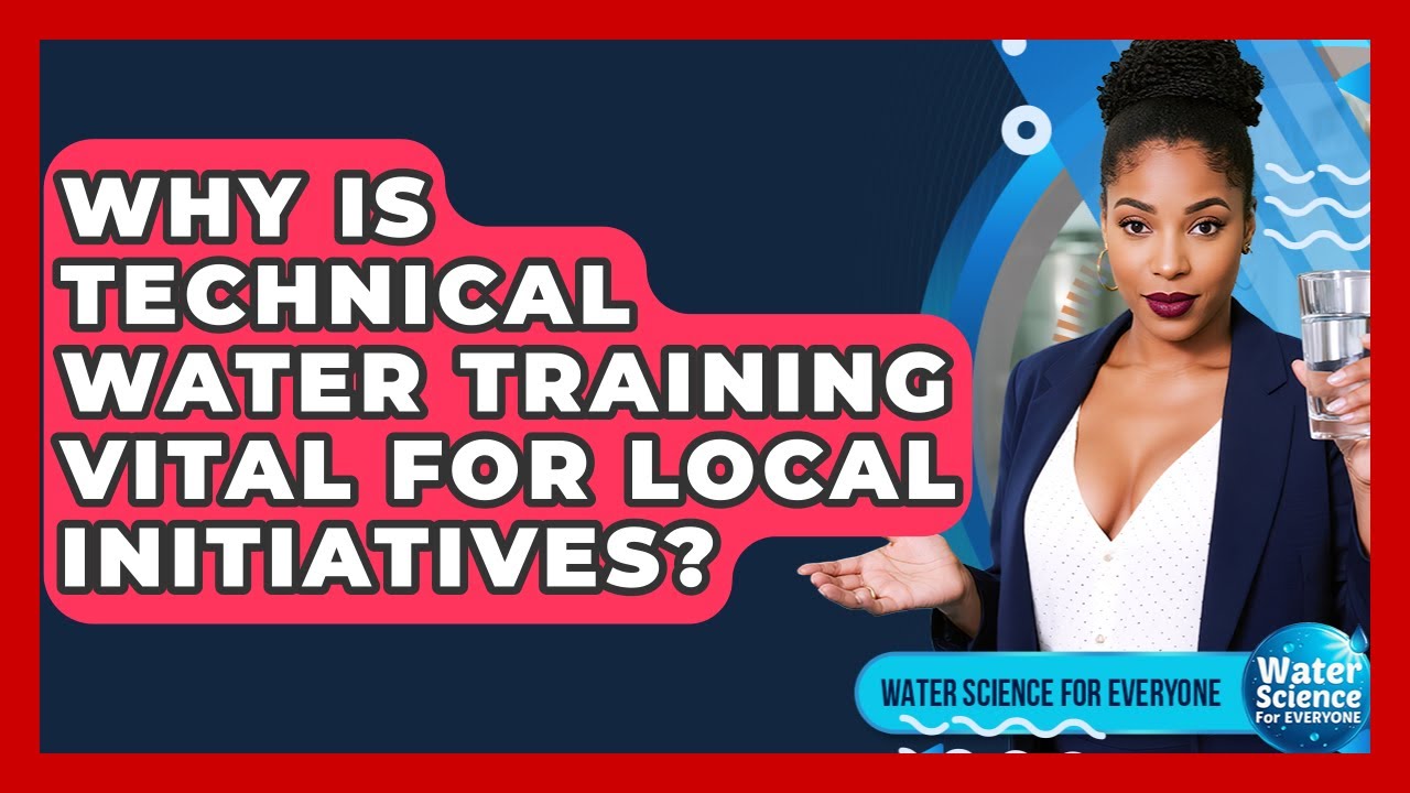 Why Is Technical Water Training Vital For Local Initiatives? - Water Science For Everyone
