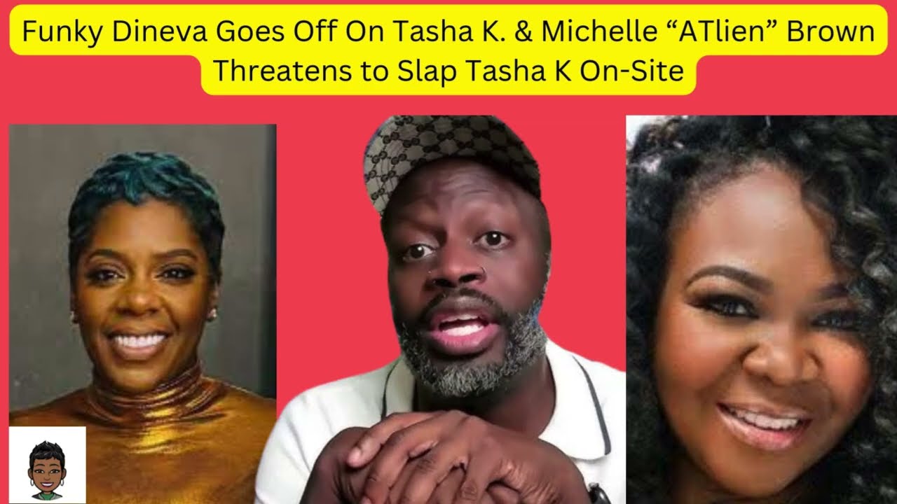 Funky Dineva Goes Off On Tasha K  & Michelle “ATlien” Brown