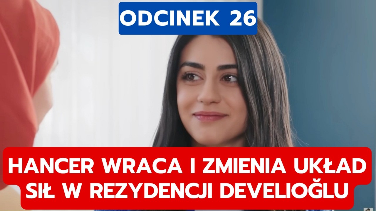 PANNA MLODA, ODCINEK 26: HANCER WRACA I ZMIENIA UKŁAD SIŁ W REZYDENCJI DEVELIOĞLU