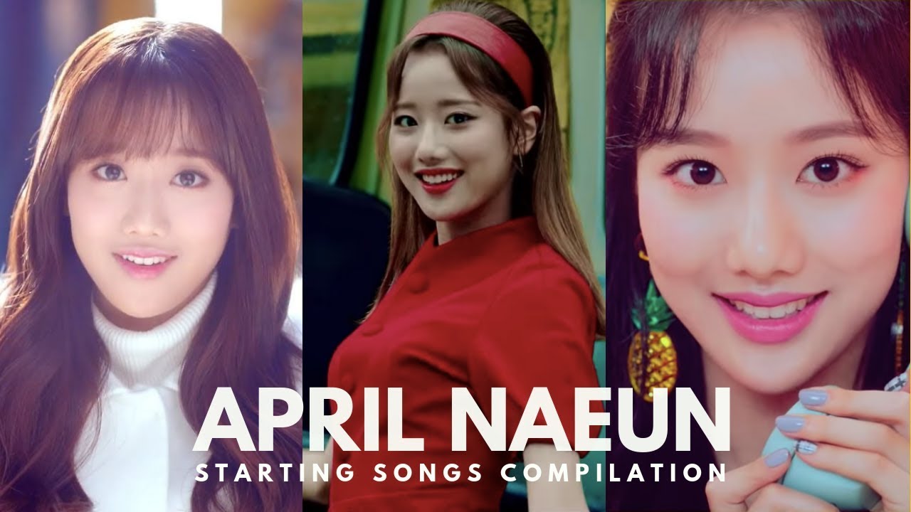 April Naeun Starting songs Compilation