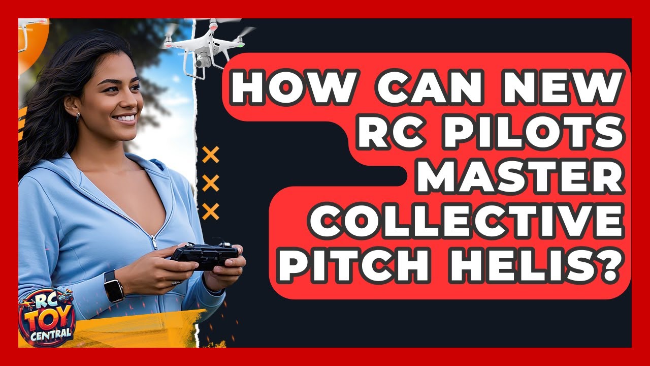 How Can New RC Pilots Master Collective Pitch Helis? - RC Toy Central
