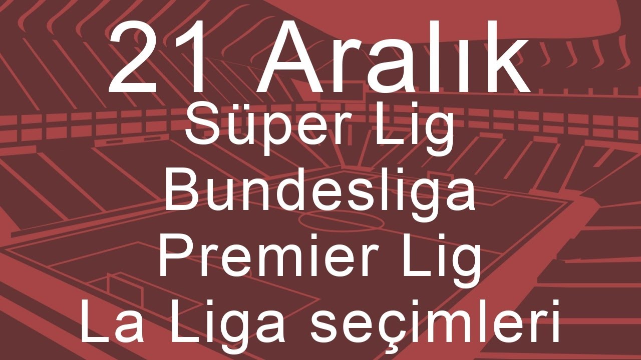 21 Aralık İddaa Tahminleri | S&uuml;per Lig, Premier Lig, Bundesliga, La Liga, Trendyol 1.Lig