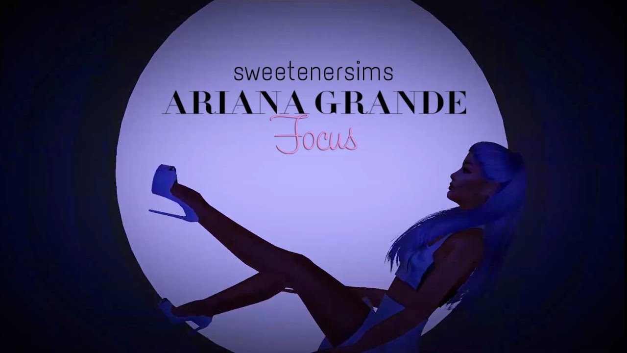 Ariana Grande - Focus |Sweetener Sims|