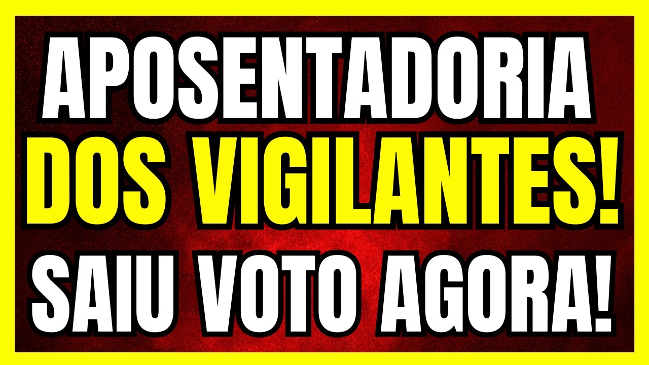 APOSENTADORIA ESPECIAL DO VIGILANTE! SAIU MAIS UM VOTO!